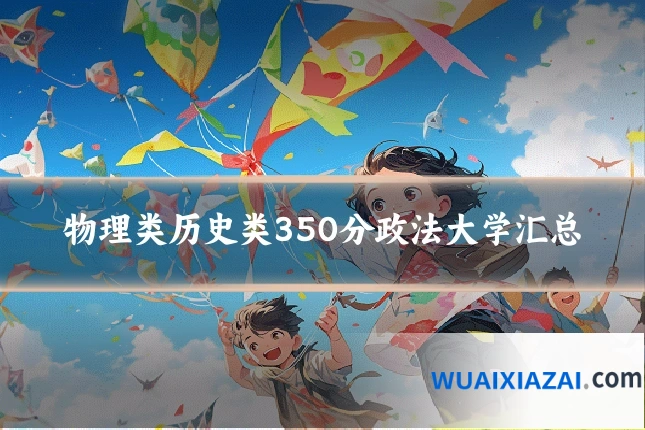 物理类历史类350分政法大学汇总