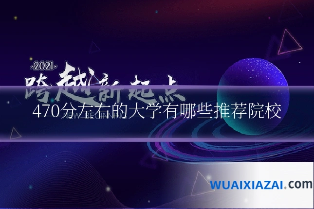 470分左右的大学有哪些推荐院校