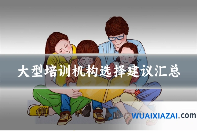 大型培训机构选择建议汇总
