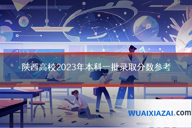陕西高校2023年本科一批录取分数参考