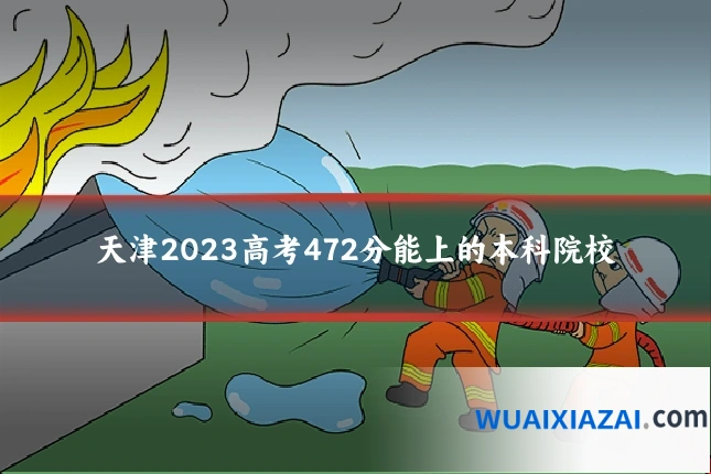 天津2023高考472分能上的本科院校