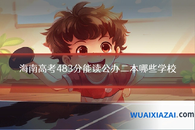 海南高考483分能读公办二本哪些学校