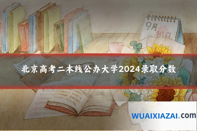 北京高考二本线公办大学2024录取分数
