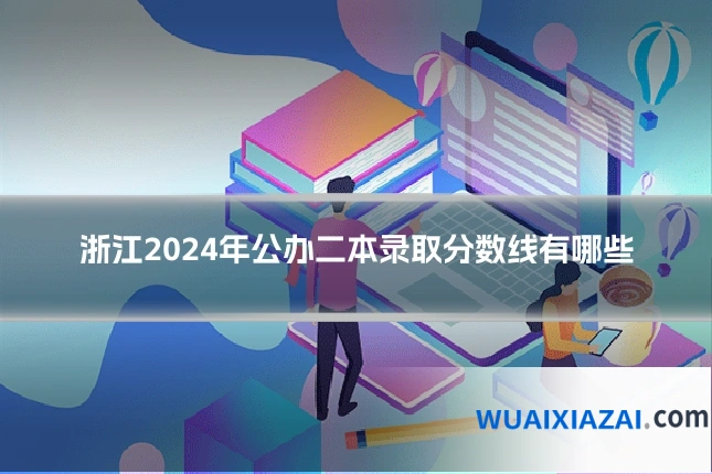 浙江2024年公办二本录取分数线有哪些