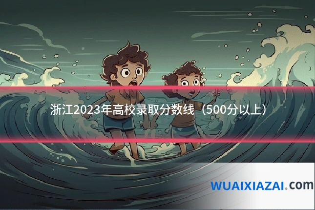 浙江2023年高校录取分数线（500分以上）