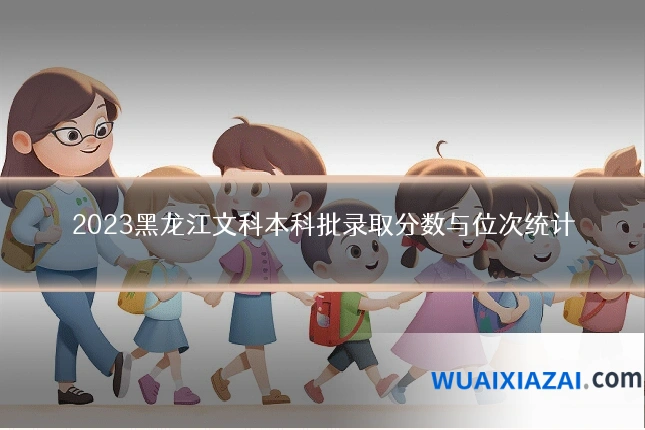 2023黑龙江文科本科批录取分数与位次统计
