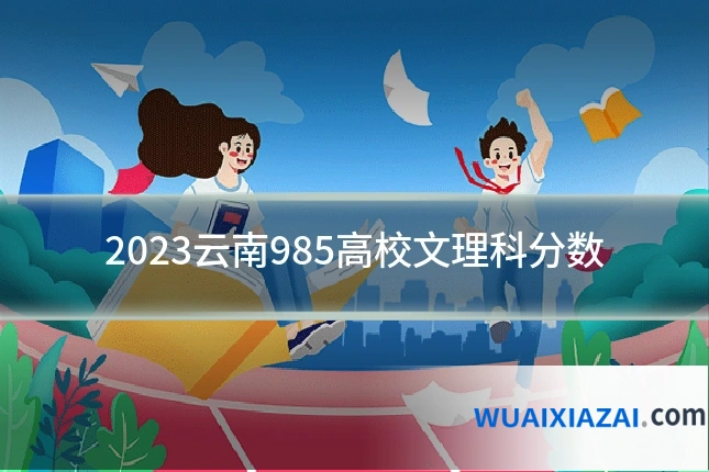 2023云南985高校文理科分数