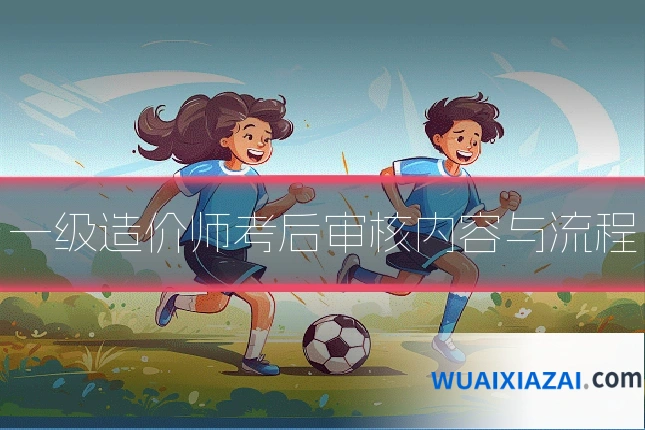 一级造价师考后审核内容与流程