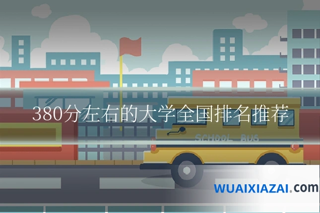 380分左右的大学全国排名推荐