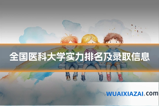 全国医科大学实力排名及录取信息