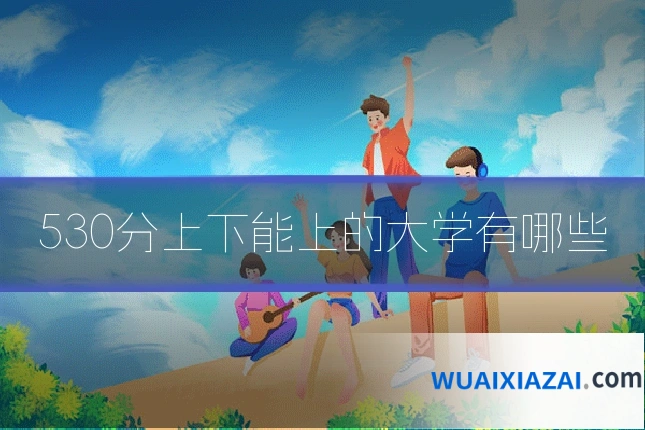 530分上下能上的大学有哪些