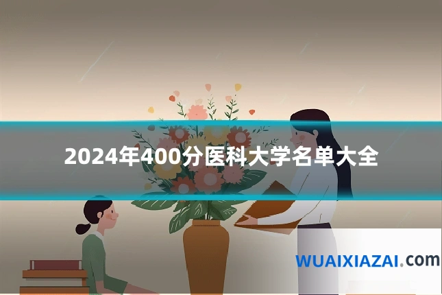 2024年400分医科大学名单大全