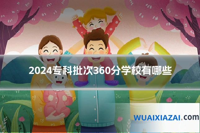 2024专科批次360分学校有哪些