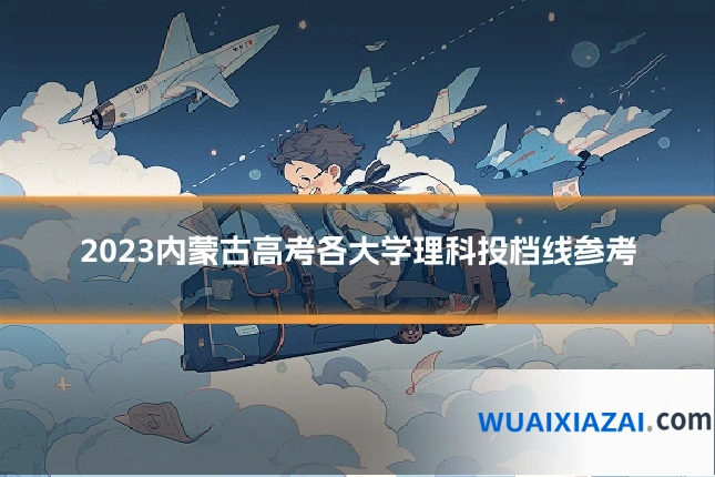 2023内蒙古高考各大学理科投档线参考