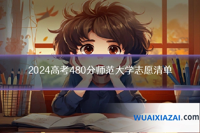 2024高考480分师范大学志愿清单