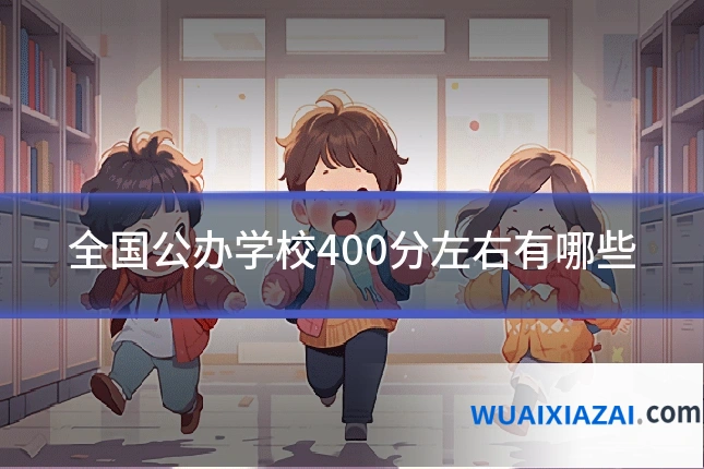 全国公办学校400分左右有哪些