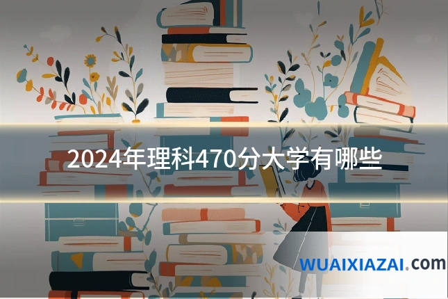 2024年理科470分大学有哪些