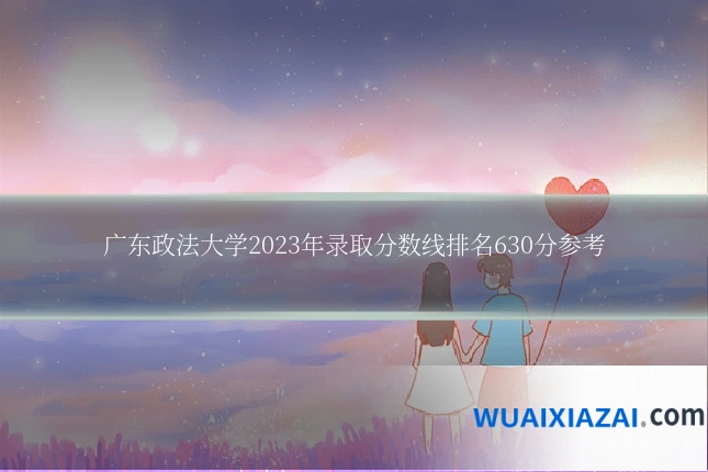 广东政法大学2023年录取分数线排名630分参考