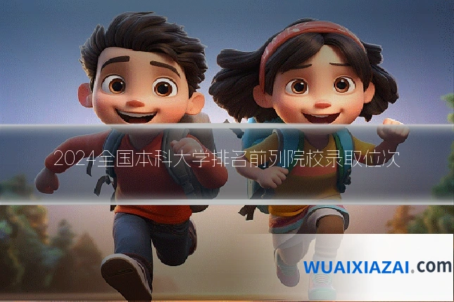 2024全国本科大学排名前列院校录取位次