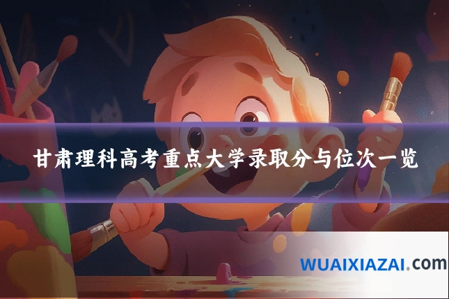 甘肃理科高考重点大学录取分与位次一览