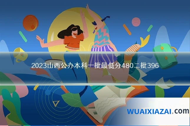 2023山西公办本科一批最低分480二批396