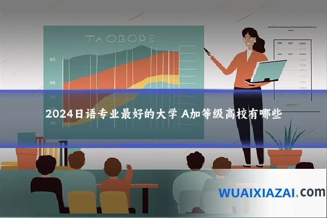 2024日语专业最好的大学 A加等级高校有哪些