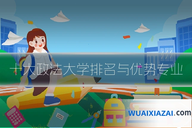 十大政法大学排名与优势专业