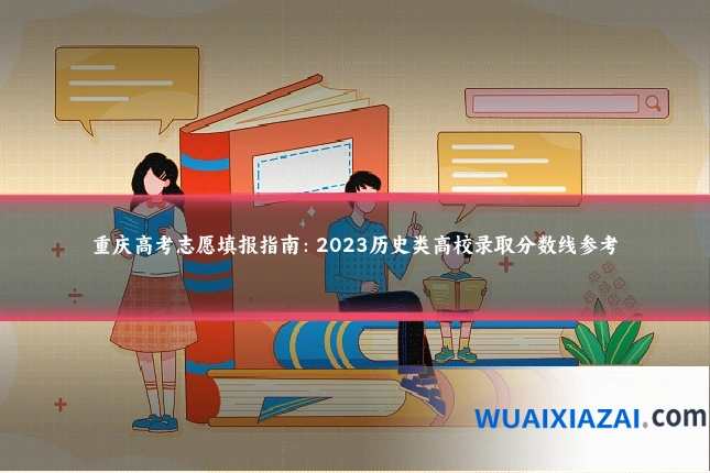 重庆高考志愿填报指南：2023历史类高校录取分数线参考