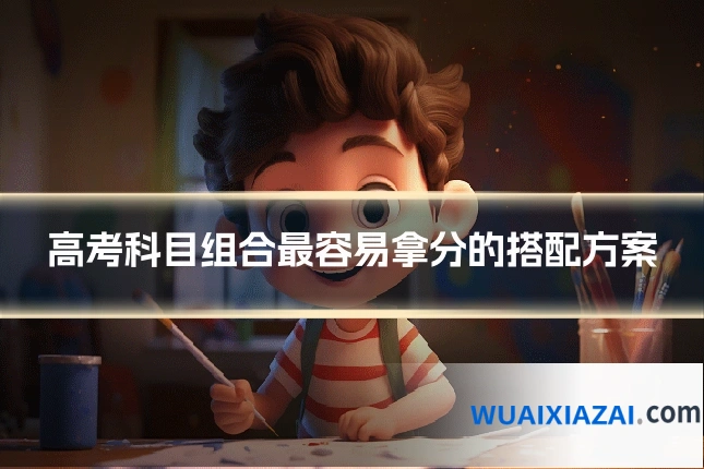 高考科目组合最容易拿分的搭配方案
