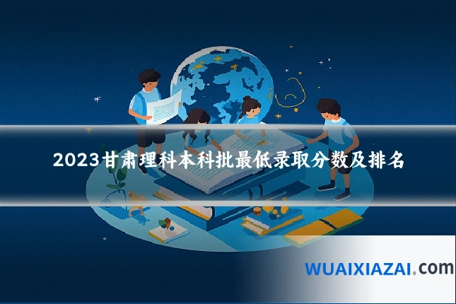 2023甘肃理科本科批最低录取分数及排名