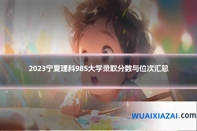 2023宁夏理科985大学录取分数与位次汇总