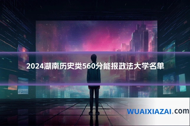 2024湖南历史类560分能报政法大学名单