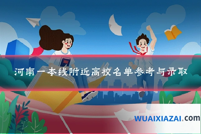 河南一本线附近高校名单参考与录取