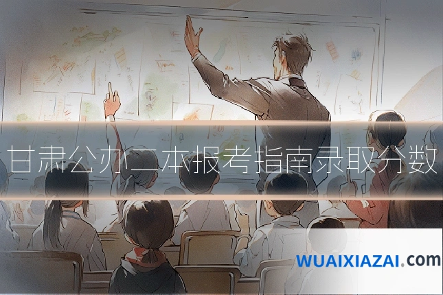 甘肃公办二本报考指南录取分数