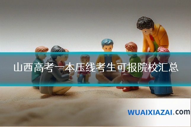 山西高考一本压线考生可报院校汇总