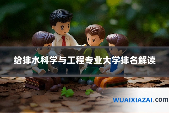 给排水科学与工程专业大学排名解读