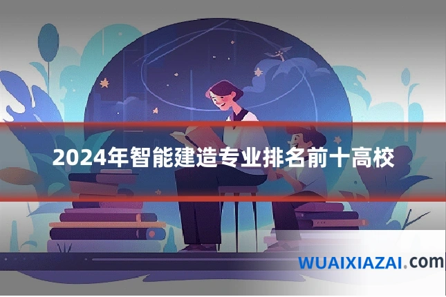 2024年智能建造专业排名前十高校