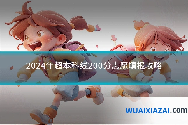 2024年超本科线200分志愿填报攻略
