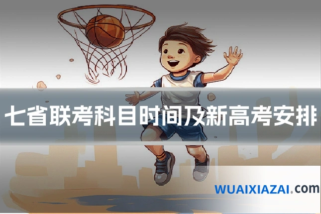 七省联考科目时间及新高考安排