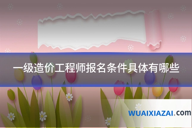 一级造价工程师报名条件具体有哪些