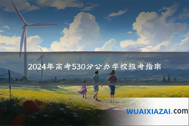 2024年高考530分公办学校报考指南