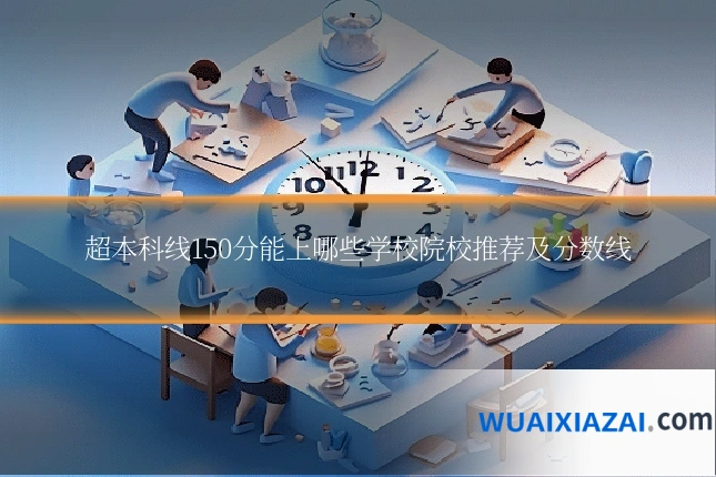 超本科线150分能上哪些学校院校推荐及分数线