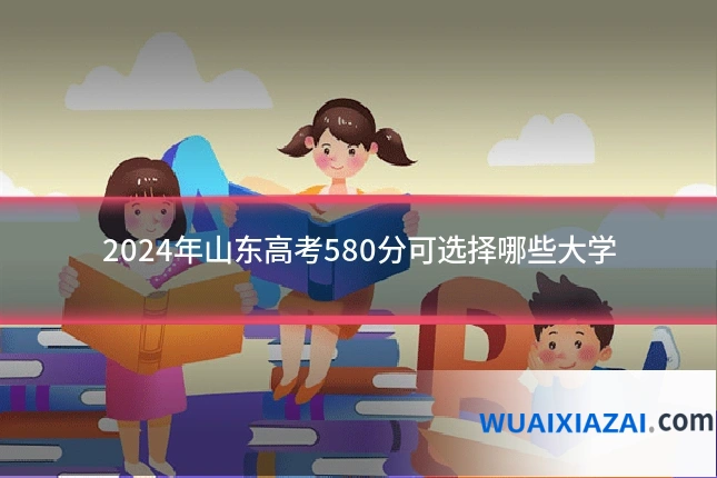 2024年山东高考580分可选择哪些大学