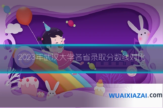 2023年武汉大学各省录取分数线对比