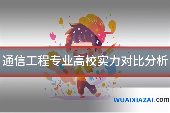 通信工程专业高校实力对比分析