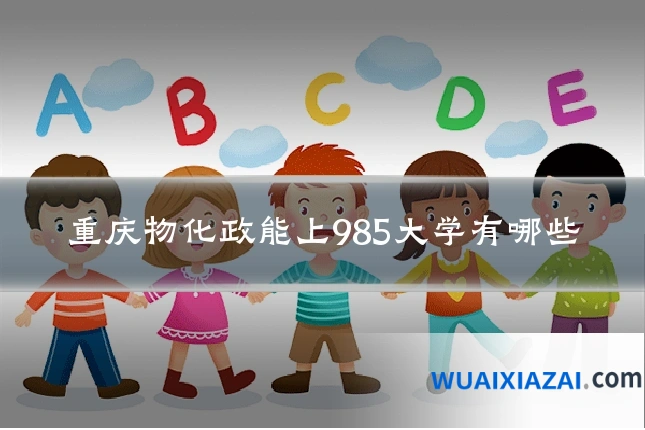 重庆物化政能上985大学有哪些