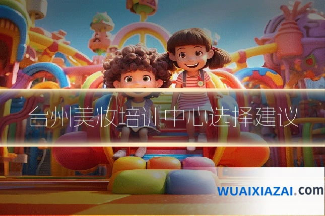台州美妆培训中心选择建议