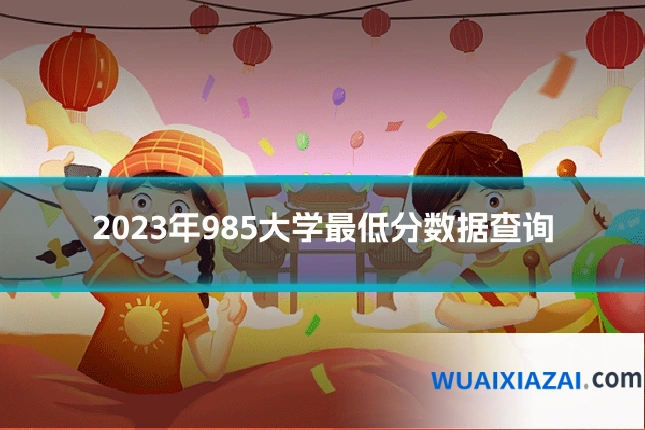 2023年985大学最低分数据查询