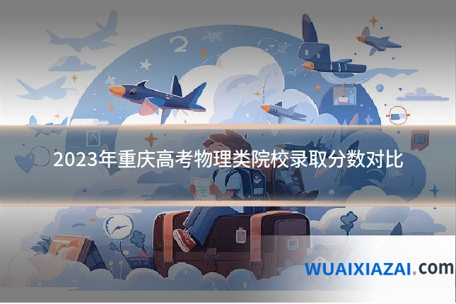2023年重庆高考物理类院校录取分数对比
