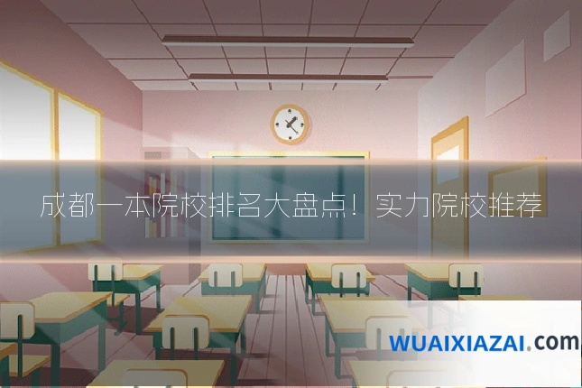 成都一本院校排名大盘点！实力院校推荐